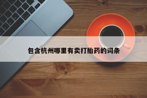 流产药联系方式包含杭州哪里有卖打胎药的词条