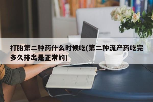流产药联系方式打胎第二种药什么时候吃(第二种流产药吃完多久排出是正常的)