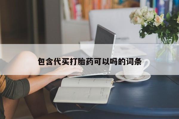 流产药联系方式包含代买打胎药可以吗的词条