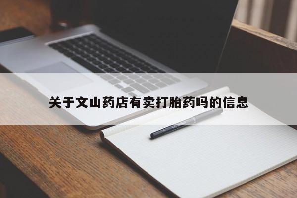 流产药联系方式关于文山药店有卖打胎药吗的信息