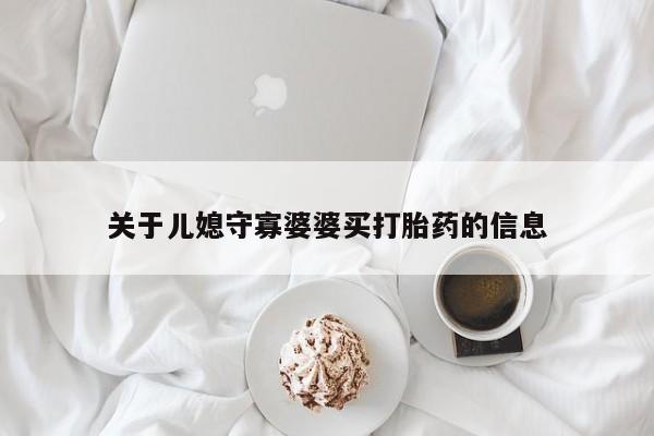 流产药联系方式关于儿媳守寡婆婆买打胎药的信息