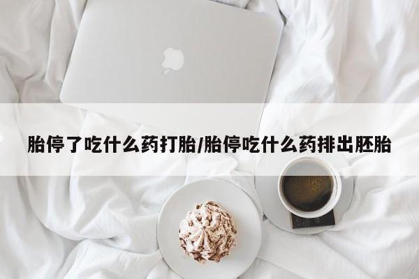流产药联系方式胎停了吃什么药打胎/胎停吃什么药排出胚胎