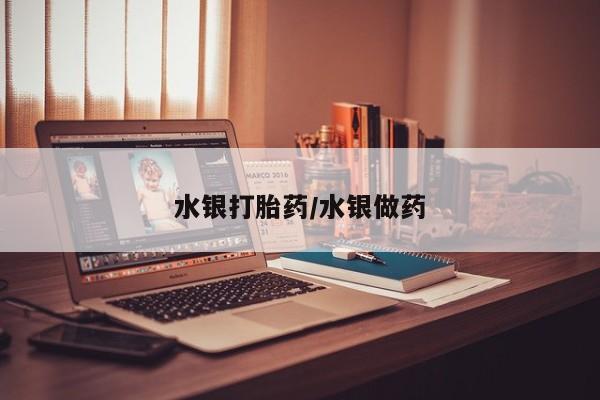流产药联系方式水银打胎药/水银做药