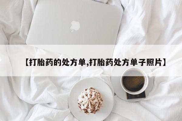 流产药联系方式【打胎药的处方单,打胎药处方单子照片】