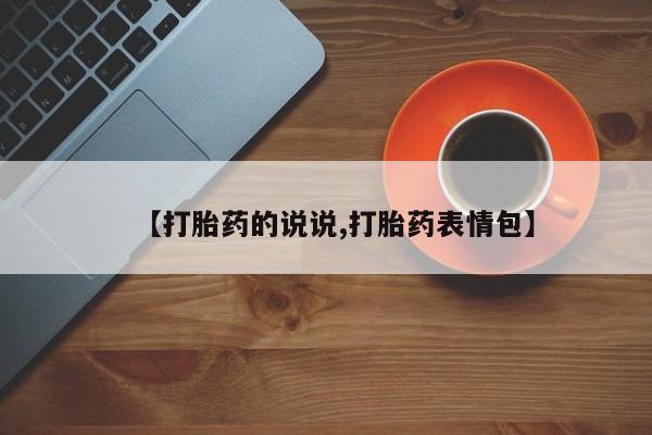 流产药联系方式【打胎药的说说,打胎药表情包】