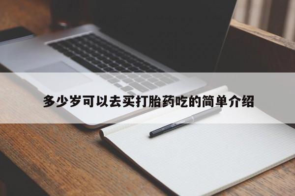 流产药联系方式多少岁可以去买打胎药吃的简单介绍