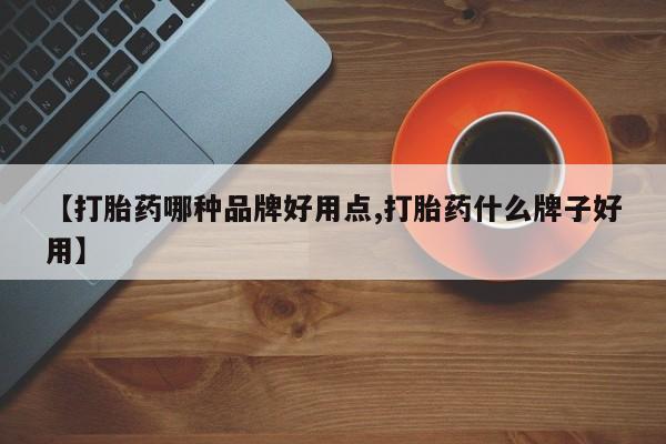 流产药联系方式【打胎药哪种品牌好用点,打胎药什么牌子好用】