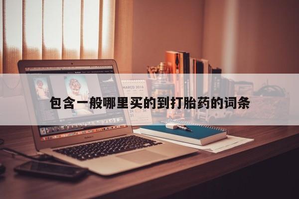 流产药联系方式包含一般哪里买的到打胎药的词条